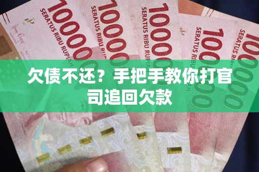 武汉欠债不还？手把手教你打官司追回欠款