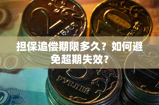 武汉担保追偿期限多久?如何避免超期失效? 武汉担保追偿期限多久?如何避免超期失效?
