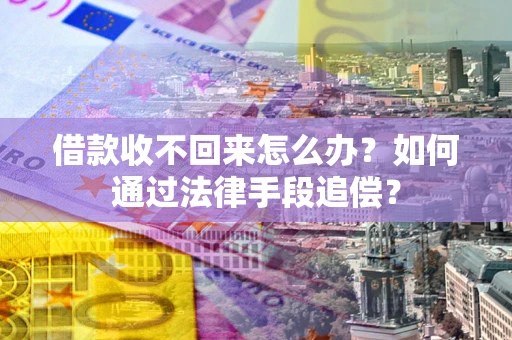 武汉借款收不回来怎么办？如何通过法律手段追偿？