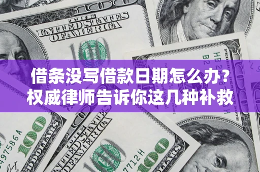 武汉借条没写借款日期怎么办？权威律师告诉你这几种补救方法！