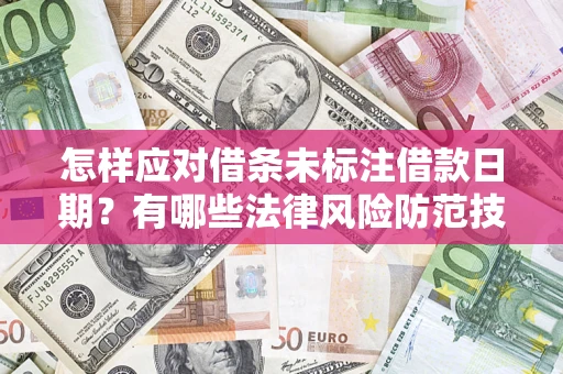 武汉怎样应对借条未标注借款日期？有哪些法律风险防范技巧？