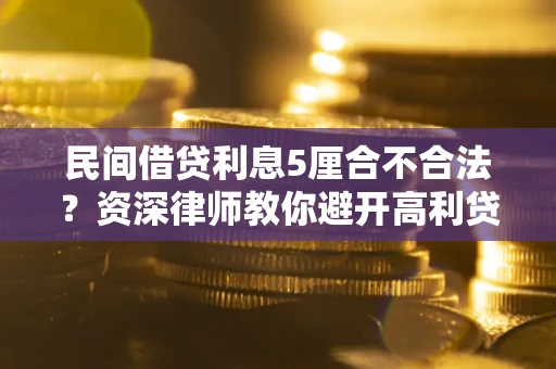武汉民间借贷利息5厘合不合法？资深律师教你避开高利贷陷阱
