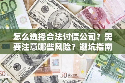 武汉怎么选择合法讨债公司？需要注意哪些风险？避坑指南来了！