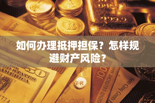 武汉如何办理抵押担保？怎样规避财产风险？