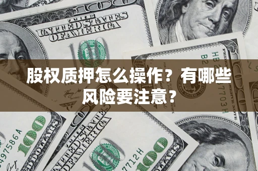 武汉股权质押怎么操作？有哪些风险要注意？