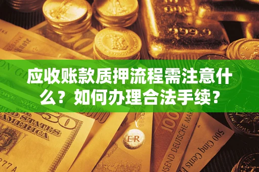 武汉应收账款质押流程需注意什么？如何办理合法手续？