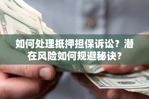 武汉如何处理抵押担保诉讼？潜在风险如何规避秘诀？