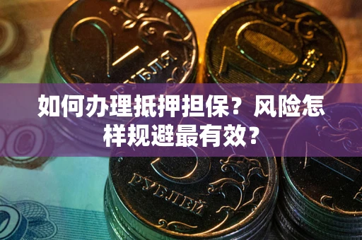 武汉如何办理抵押担保？风险怎样规避最有效？