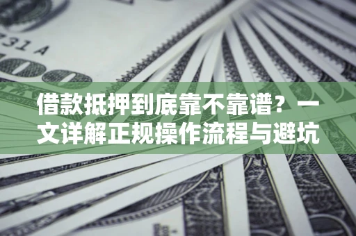 武汉借款抵押到底靠不靠谱？一文详解正规操作流程与避坑指南