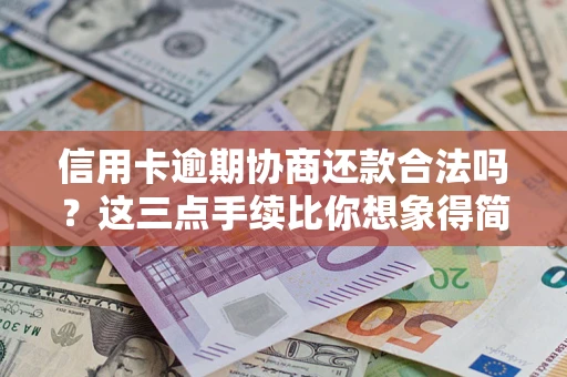 武汉信用卡逾期协商还款合法吗？这三点手续比你想象得简单