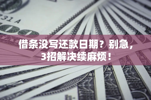 武汉借条没写还款日期？别急，3招解决续麻烦！