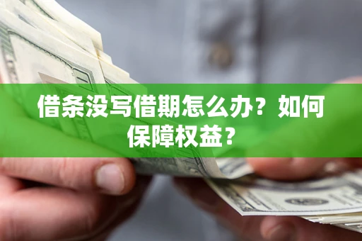武汉借条没写借期怎么办？如何保障权益？