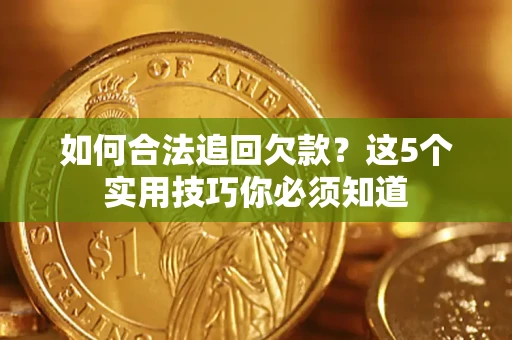 武汉如何合法追回欠款？这5个实用技巧你必须知道