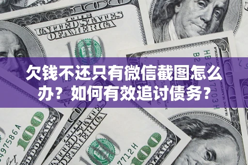 武汉欠钱不还只有微信截图怎么办？如何有效追讨债务？