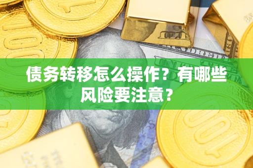 武汉债务转移怎么操作？有哪些风险要注意？