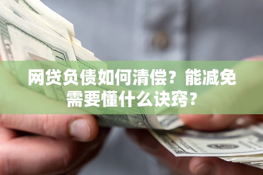 武汉网贷负债如何清偿？能减免需要懂什么诀窍？