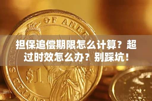 武汉担保追偿期限怎么计算？超过时效怎么办？别踩坑！
