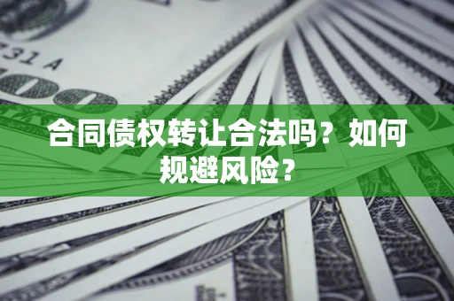 武汉合同债权转让合法吗？如何规避风险？