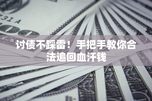 武汉讨债不踩雷！手把手教你合法追回血汗钱