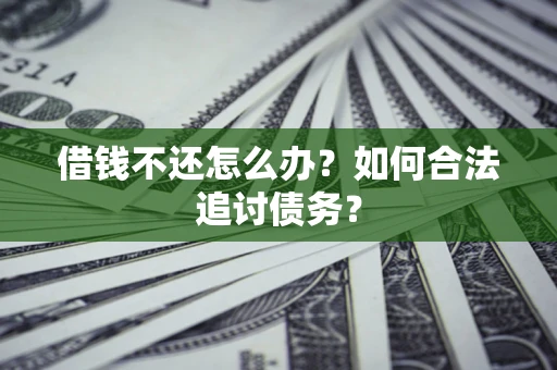 武汉借钱不还怎么办？如何合法追讨债务？