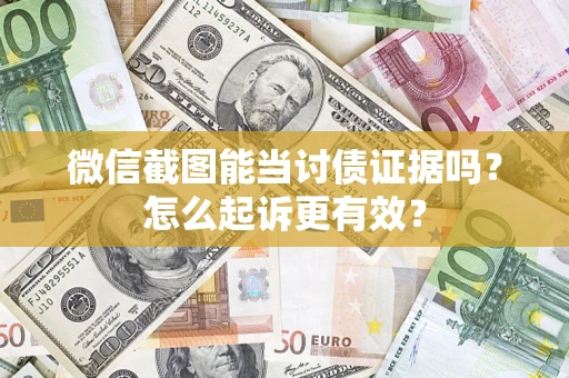 武汉微信截图能当讨债证据吗？怎么起诉更有效？