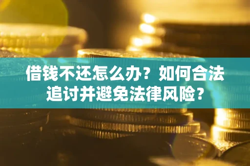 武汉借钱不还怎么办？如何合法追讨并避免法律风险？