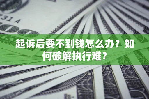 武汉起诉后要不到钱怎么办？如何破解执行难？