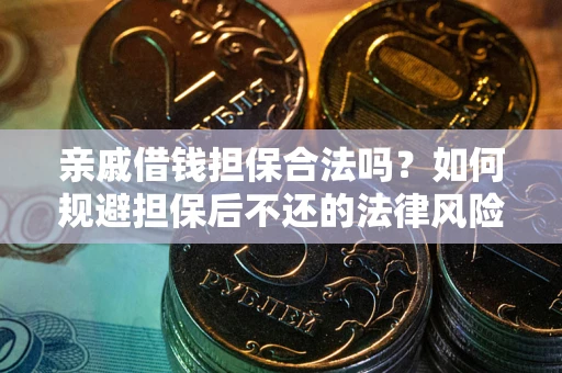 武汉亲戚借钱担保合法吗？如何规避担保后不还的法律风险？