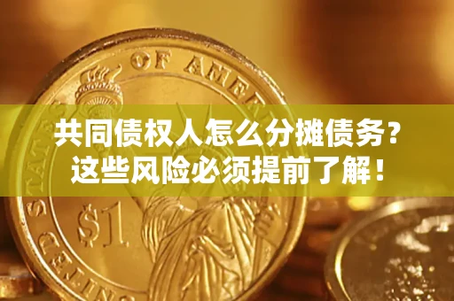 武汉共同债权人怎么分摊债务？这些风险必须提前了解！