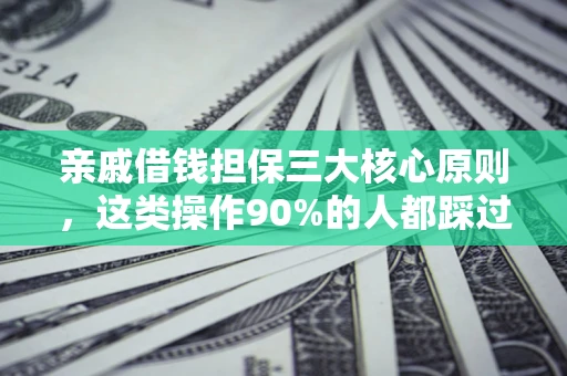 武汉亲戚借钱担保三大核心原则，这类操作90%的人都踩过坑！附法院判决案例