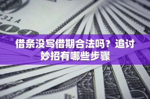 武汉借条没写借期合法吗？追讨妙招有哪些步骤