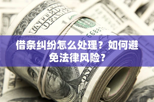 武汉借条纠纷怎么处理？如何避免法律风险？